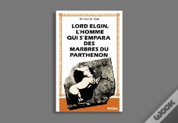 Capa do artigo Lord Elgin, L'Homme Qui S'Empara Des Marbres Du Parthénon