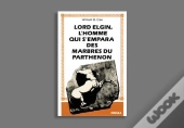 Lord Elgin, L'Homme Qui S'Empara Des Marbres Du Parthénon