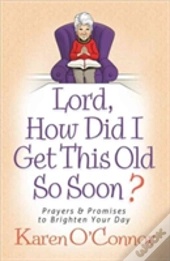 Lord, How Did I Get This Old So Soon?