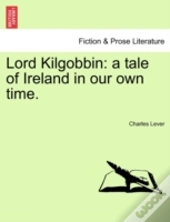 Lord Kilgobbin: A Tale Of Ireland In Our