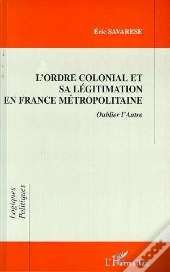 L'Ordre Colonial Et Sa Legitimation En France Metropolitaine ; Oublier L'Autre