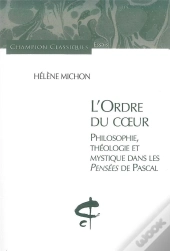 L'Ordre Du Coeur ; Philosophie, Théologie Et Mystique Dans Les Pensées De Pascal