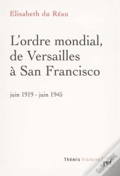 L'Ordre Mondial De Versailles À San Francisco ; Juin 1919-Juin 1945