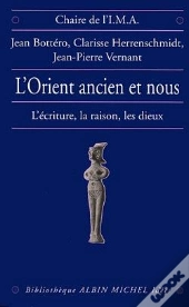 L'Orient Ancien Et Nous ; L'Écriture, La Raison, Les Dieux