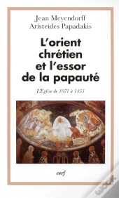 L'Orient Chretien Et L'Essor De La Papaute ; L'Eglise 1071-1453