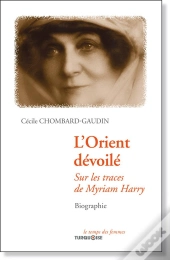 L'Orient Dévoilé ; Sur Les Traces De Myriam Harry