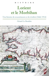 Lorient Et Le Morbihan ; Une Histoire De Ressentiments Et De Rivalités (1666-1914)