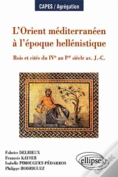 L'Orient Méditerranéen À L'Époque Hellenistique - Rois Et Cités Du Ive Au Ier Siècle Av - J.-C.
