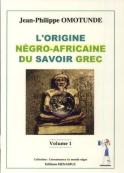 L'Origine Négro-Africaine Du Savoir Grec Tome 1