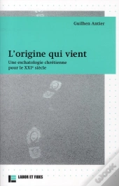 L'Origine Qui Vient ; Une Eschatologie Chrétienne Pour Le Xxi Siècle