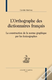 L'Orthographe Des Dictionnaires Français ; La Construction De La Norme Graphique Par Les Lexicographes