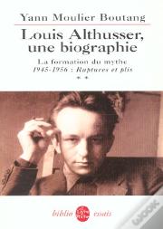 Louis Althusser Une Biographie T.2 ; La Formation Du Mythe 1945-1956 ; Ruptures Et Plis