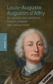 Louis-Auguste-Augustin D'Affry : Au Service Des Relations Franco-Suisses