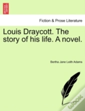 Louis Draycott. The Story Of His Life. A