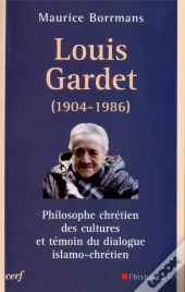 Louis Gardet (1904-1986) ; Philosophe Chrétien Des Cultures Et Témoin Du Dialogue Islamo-Chrétien