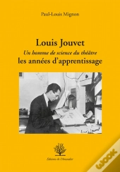 Louis Jouvet ; Un Homme De Science Du Théâtre; Les Années D'Apprentissage