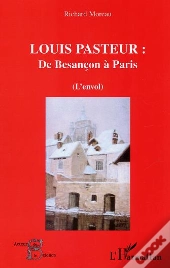 Louis Pasteur : De Besancon A Paris