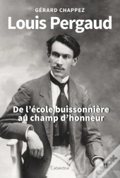 Louis Pergaud : De L'École Buissonière Au Champ D'Honneur
