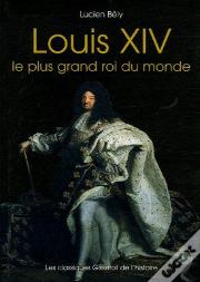 Louis Xiv, Le Plus Grand Roi Du Monde