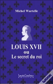 Louis Xvii Ou Le Secret Du Roi