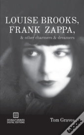 Louise Brooks, Frank Zappa, & Other Charmers & Dreamers