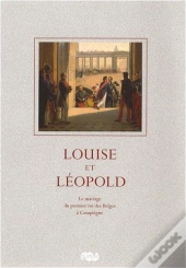 Louise Et Léopold ; Le Mariage Du Premier Roi Des Belges À Compiègne