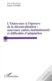 L'Outre Mer À L'Épreuve De La Décentralisation : Nouveaux Cadres Institutionnels Et Difficultés D'Adaption