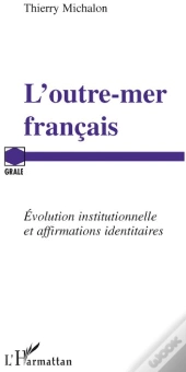 L'Outre-Mer Français ; Évolution Institutionnelle Et Affirmations Identitaires