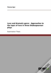 Love And Dramatic Genre - Approaches To The Topic Of Love In Three Shakespearean Plays