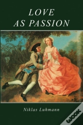 Love As Passion - The Codification Of Intimacy