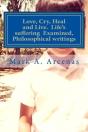 Love, Cry, Heal And Live. Life'S Suffering Examined, Philosophical Writings - Preview
