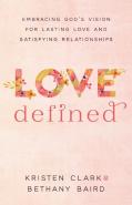 Love Defined Â€“ Embracing God`S Vision For Lasting Love And Satisfying Relationships