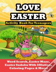 Love Easter Activity Book For Teenagers Word Search, Easter Maze, Easter Sudoku With Solution, Coloring Pages And More!