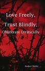 Love Freely, Trust Blindly; Obliterate Erratically - Preview