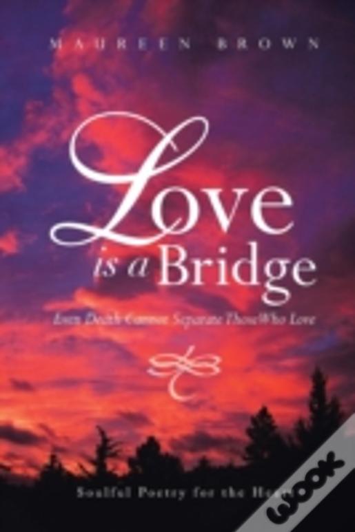 Love Is A Bridge: Even Death Cannot Keep Loving Hearts Apart