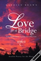 Love Is A Bridge: Even Death Cannot Keep Loving Hearts Apart