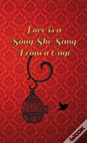Love Is A Song She Sang From A Cage