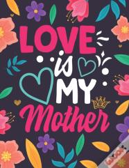 Love Is My Mother