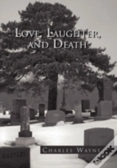 Love, Laughter, And Death