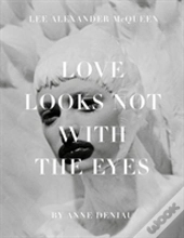 Love Looks Not With The Eyes: Thirteen Years With Lee Alexander Mcqueen