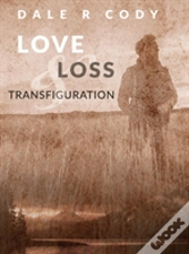 Love Loss And Transfiguration