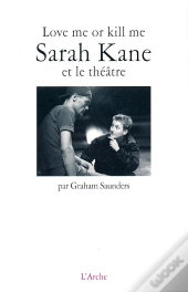 Love Me Or Kill Me : Sarah Kane Et Le Théâtre