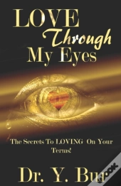 Love Through My Eyes: The Secrets To Lov