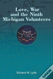 Love, War And The Ninth Michigan Volunteers