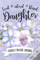 Loved Adored Blessed Daughter Weekly Prayer Journal