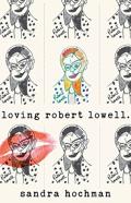 Loving Robert Lowell