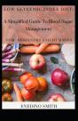 Low Glycemic Index Diet; A Simplified Guide To Blood Sugar Management For Beginners And Dummies - Preview