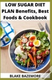 Low Sugar Diet Plan Benefits, Best Foods & Cookbook