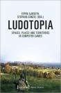 Ludotopia Â€“ Spaces, Places, And Territories In Computer Games - Preview