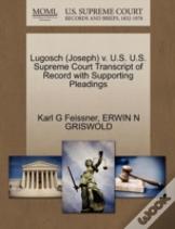 Lugosch (Joseph) V. U.S. U.S. Supreme Court Transcript Of Record With Supporting Pleadings